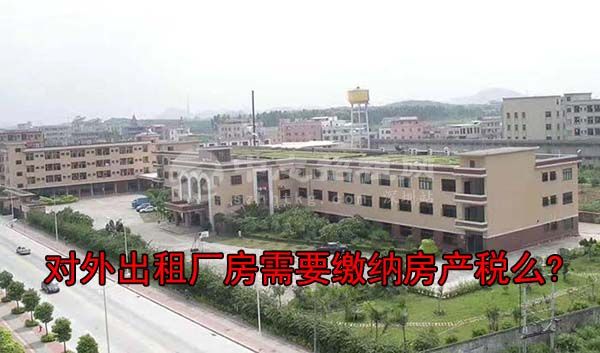 對外出租廠房需要繳納房產(chǎn)稅么